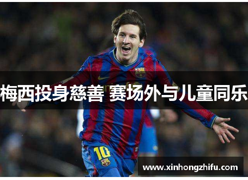 梅西投身慈善 赛场外与儿童同乐